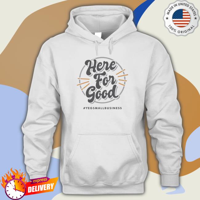 ‘Here For Good’ #Yegsmallbusiness 2023 shirt
